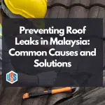 Preventing Roof Leaks in Malaysia: Common Causes and Solutions